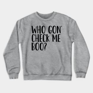 Who Gon' Check Me Boo? Crewneck Sweatshirt